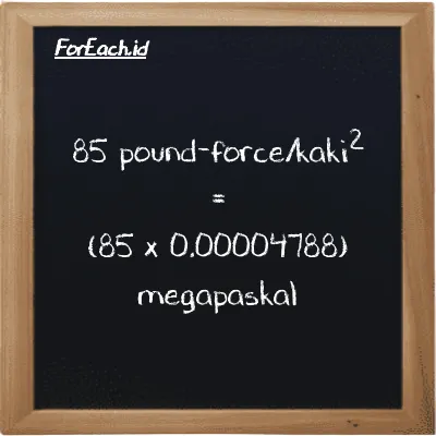 Cara konversi pound-force/kaki<sup>2</sup> ke megapaskal (lbf/ft<sup>2</sup> ke MPa): 85 pound-force/kaki<sup>2</sup> (lbf/ft<sup>2</sup>) setara dengan 85 dikalikan dengan 0.00004788 megapaskal (MPa)